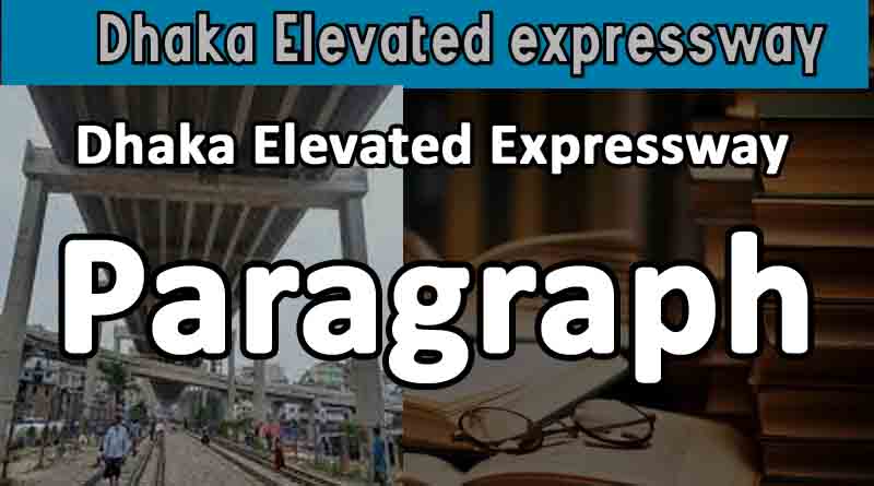 Dhaka Elevated Expressway Paragraph ঢাকা এলিভেটেড এক্সপ্রেসওয়ে প্যারাগ্রাফ For Ssc-Hsc in 150,200,250 Words